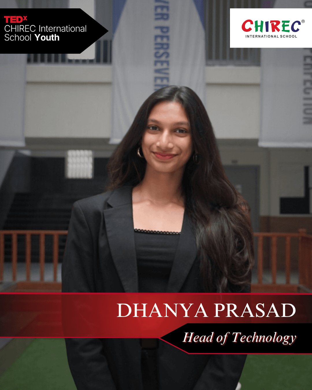 Dhanya Prasad is an IBDP year 2 student studying Computer Science, Math, Physics and Economics at the higher level. She’s passionate about CS and involves herself in all activities related.
When she’s not breaking her body doing gymnastics, you can find her obsessing over the Ted Bundy Tapes or making horrible references to B99. She’s been involved with TEDxCHIREC since 2023 and understands the excitement, chaos, and creativity that go into making it all happen.
As an outgoing and kind-hearted person, Dhanya is dedicated to making you feel comfortable and can’t wait to help bring this year’s TEDxCHIREC vision to life, bigger, bolder, and better than ever before.